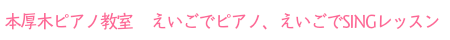 本厚木ピアノ教室/えいごでピアノ・えいごでSINGレッスン